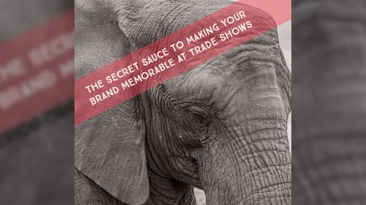 The secret sauce to making your brand memorable at trade shows