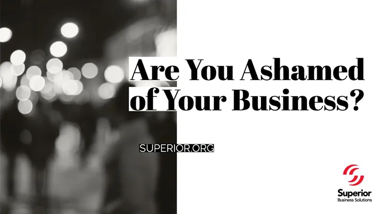 Are you ashamed of your business?