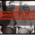 With Promotional Marketing, Employees and Your Company Get Recognized