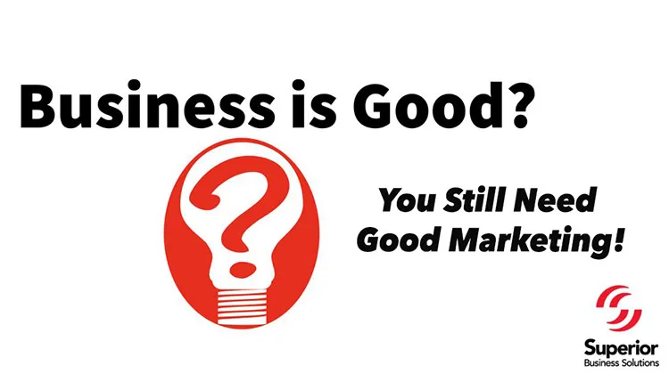 Business is Good? You still need good marketing!