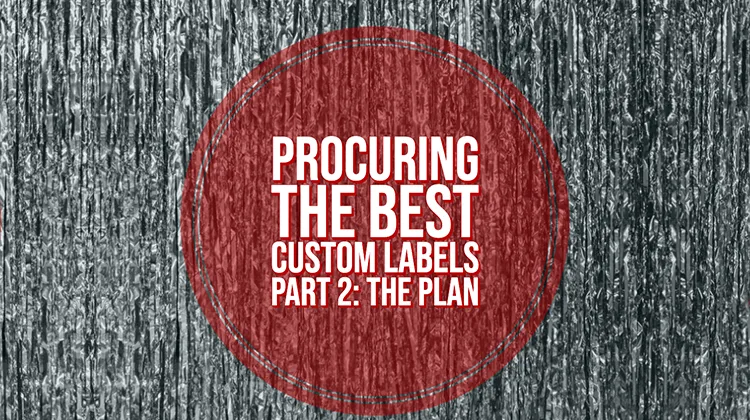 Procuring the Best Custom Labels – Part Two: The Plan