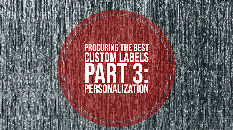 Procuring the Best Custom Labels: Part 3 - Personalization